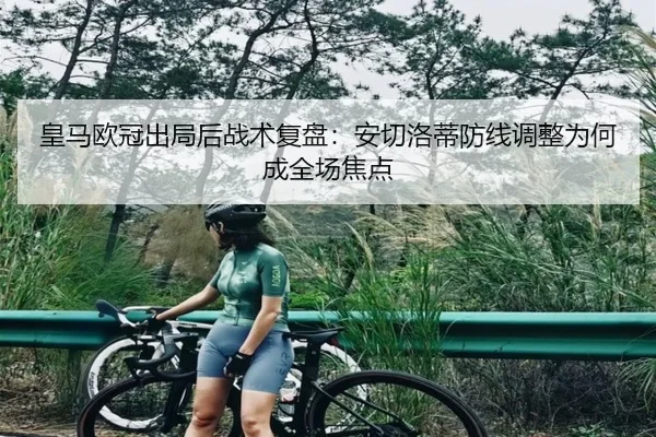 皇马欧冠出局后战术复盘：安切洛蒂防线调整为何成全场焦点